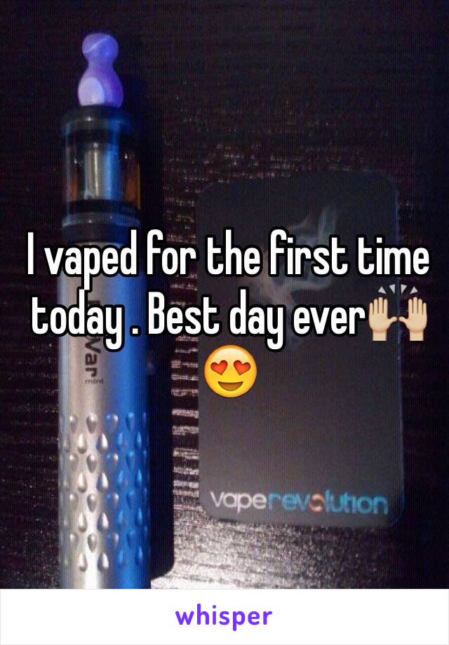 I vaped for the first time today . Best day ever🙌🏼😍