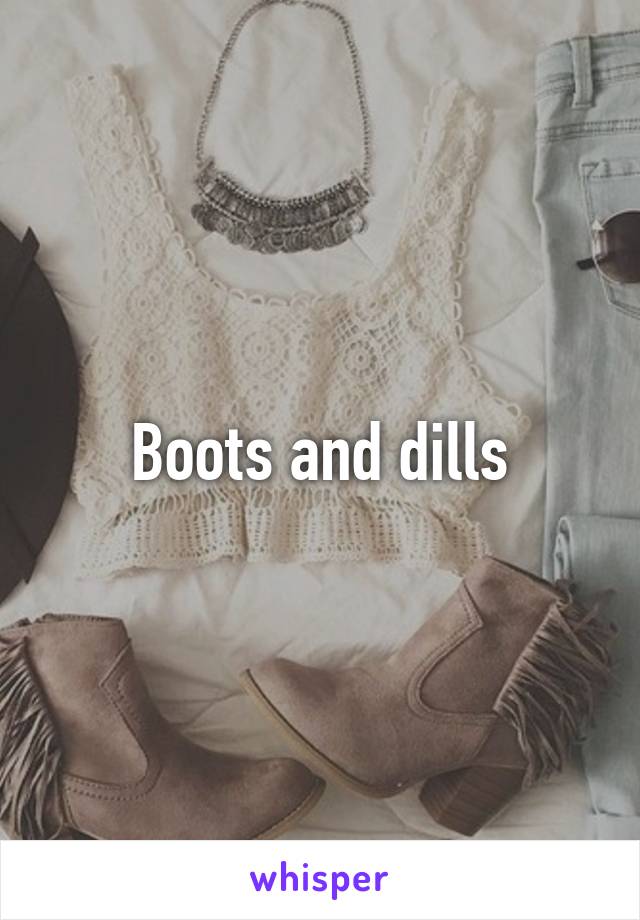 Boots and dills