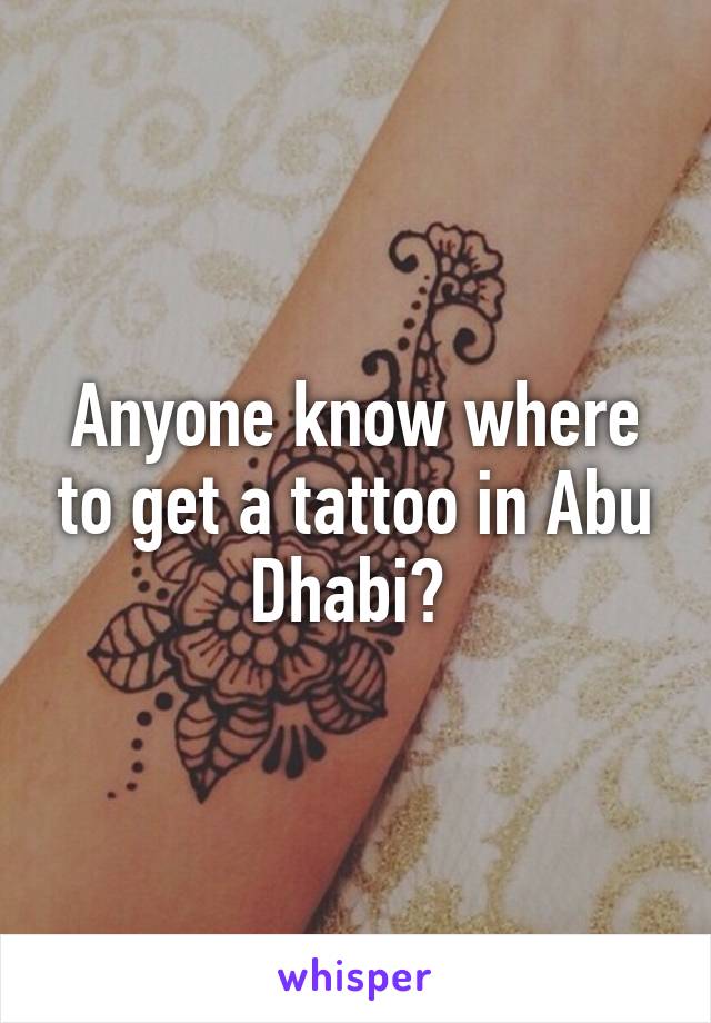 Anyone know where to get a tattoo in Abu Dhabi? 