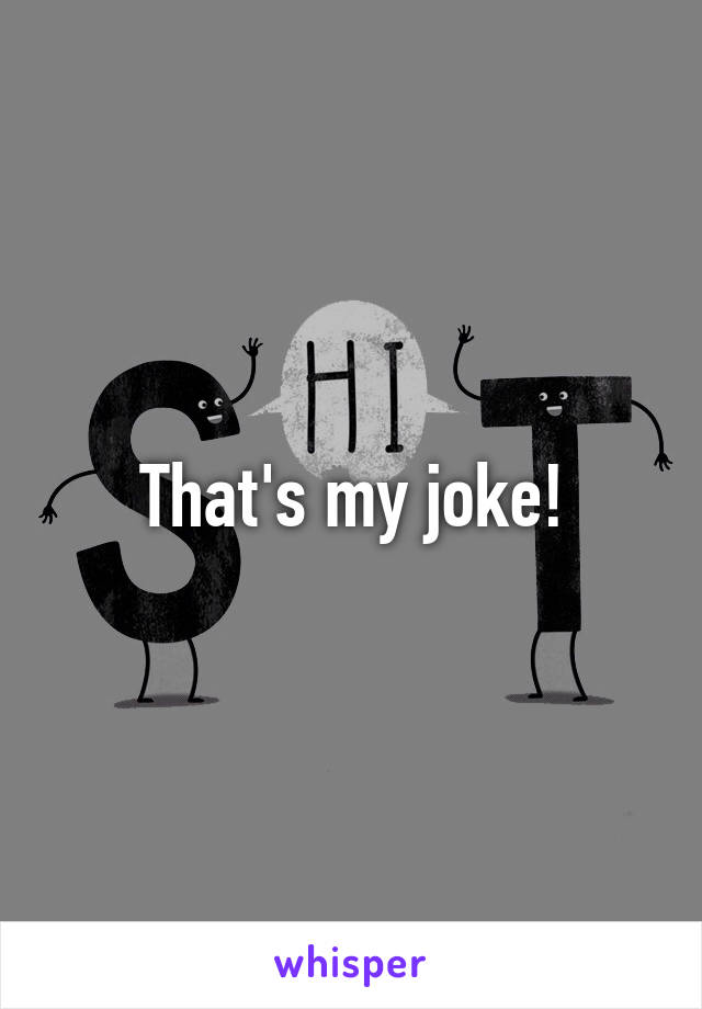 That's my joke!