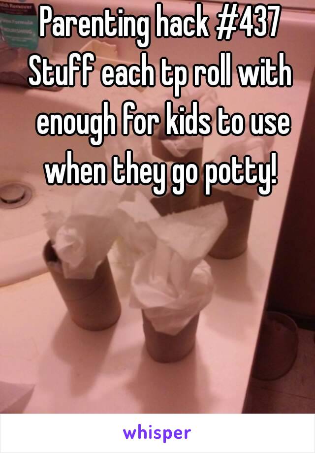 Parenting hack #437
Stuff each tp roll with enough for kids to use when they go potty! 