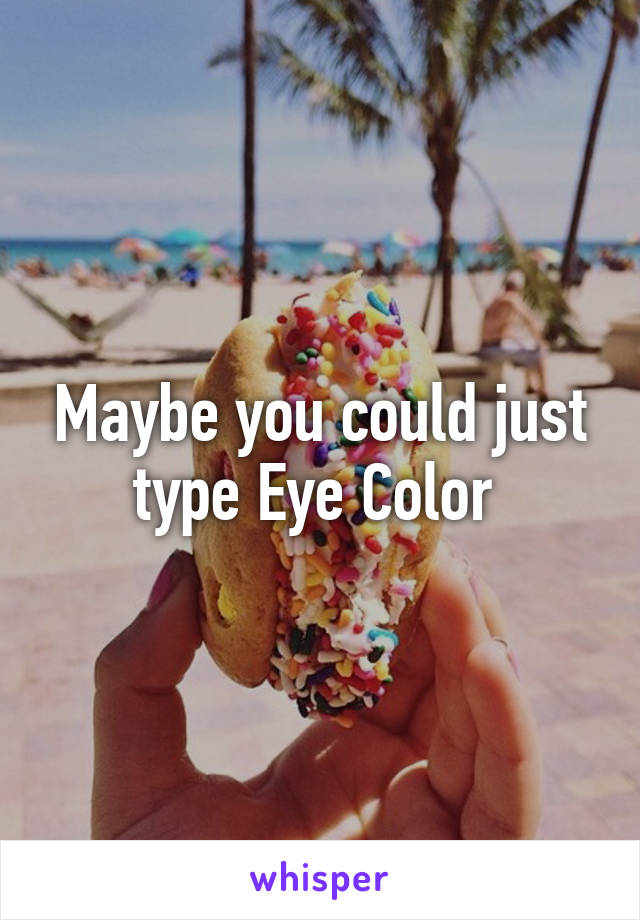 Maybe you could just type Eye Color 