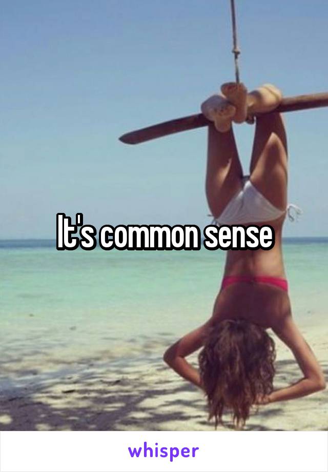 It's common sense