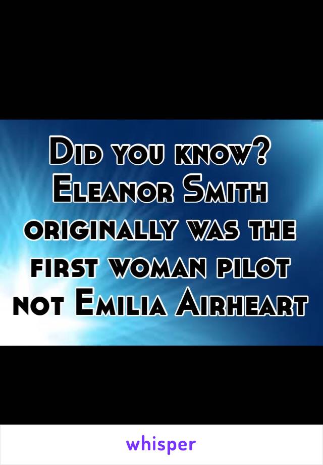 Did you know?
Eleanor Smith originally was the first woman pilot not Emilia Airheart 