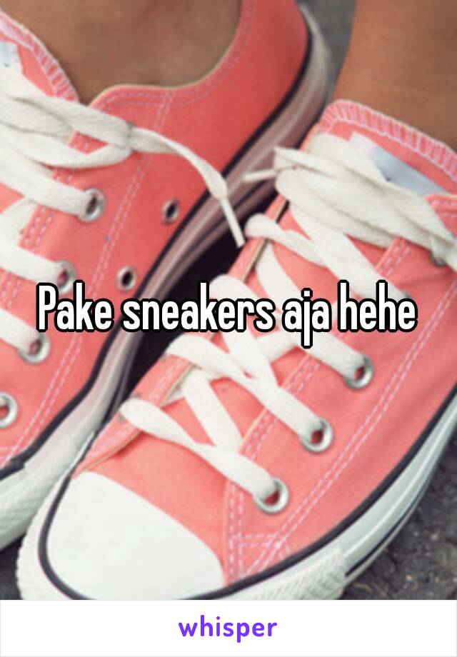 Pake sneakers aja hehe