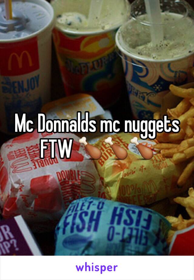 Mc Donnalds mc nuggets FTW 🍗🍗🍗