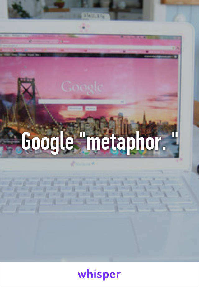 Google "metaphor. "