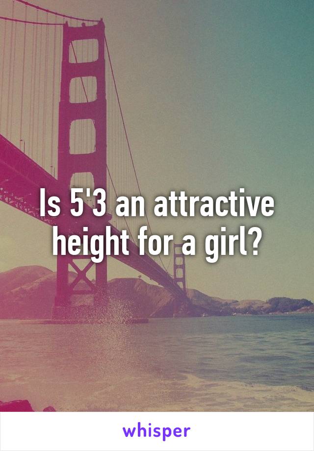 Is 5'3 an attractive height for a girl?