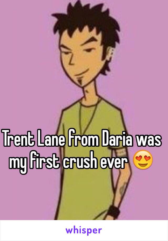 Trent Lane from Daria was my first crush ever 😍