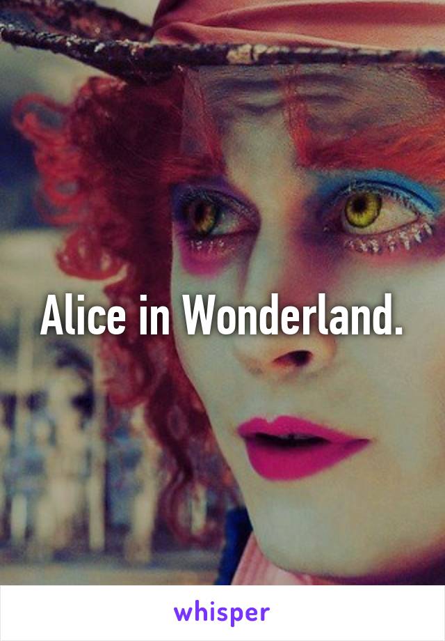 Alice in Wonderland.