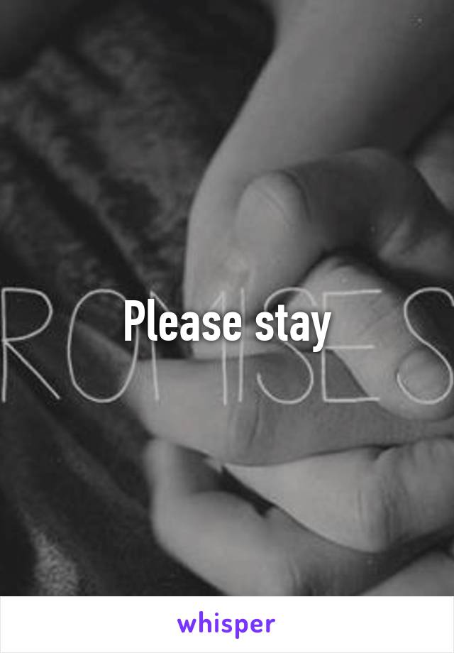 Please stay