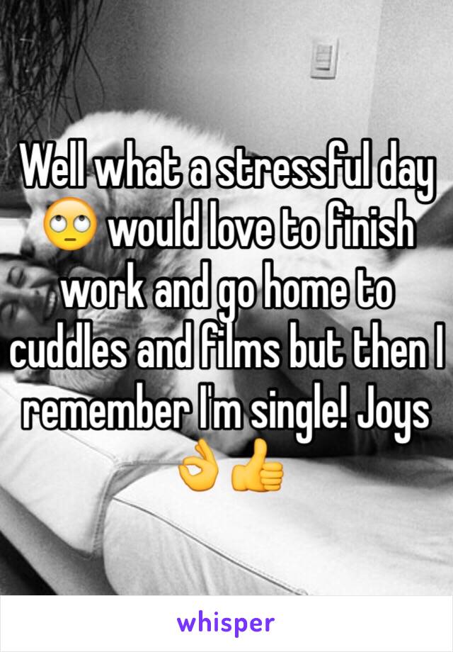 Well what a stressful day 🙄 would love to finish work and go home to cuddles and films but then I remember I'm single! Joys 👌👍