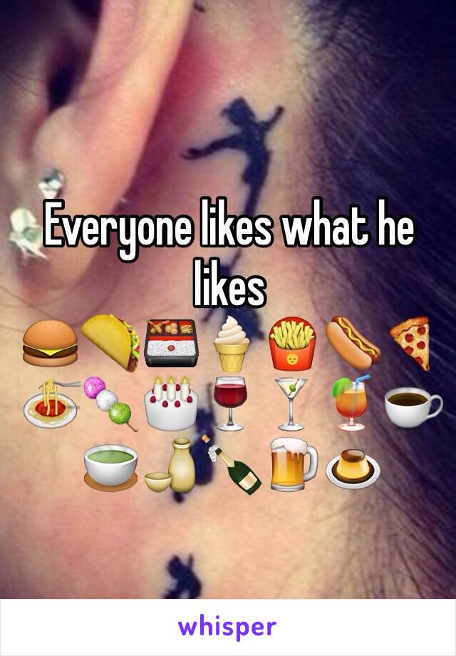 Everyone likes what he likes
🍔🌮🍱🍦🍟🌭🍕🍝🍡🎂🍷🍸🍹☕️🍵🍶🍾🍺🍮