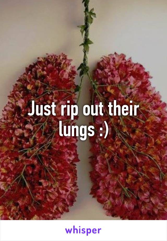 Just rip out their lungs :)