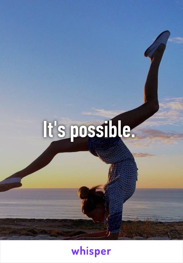 It's possible. 