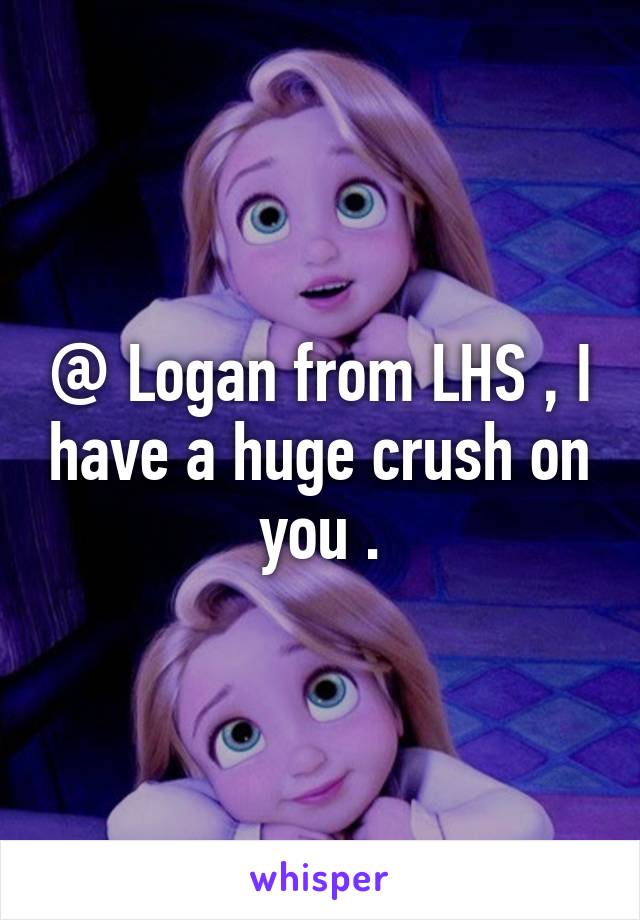 @ Logan from LHS , I have a huge crush on you .