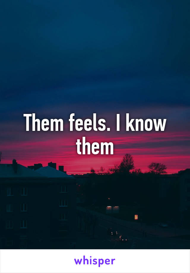 Them feels. I know them