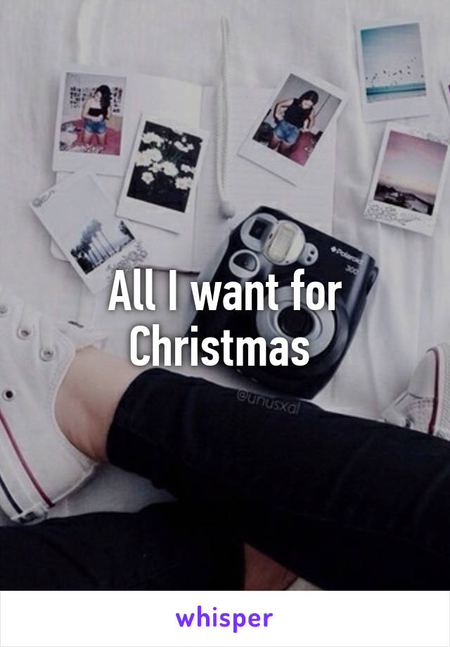 All I want for Christmas 