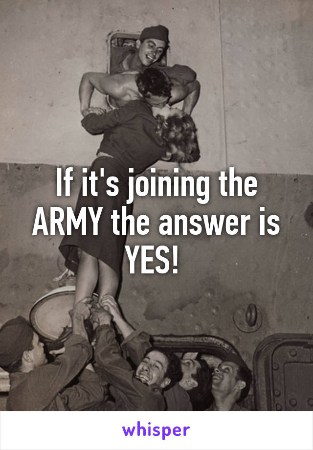 If it's joining the ARMY the answer is YES! 