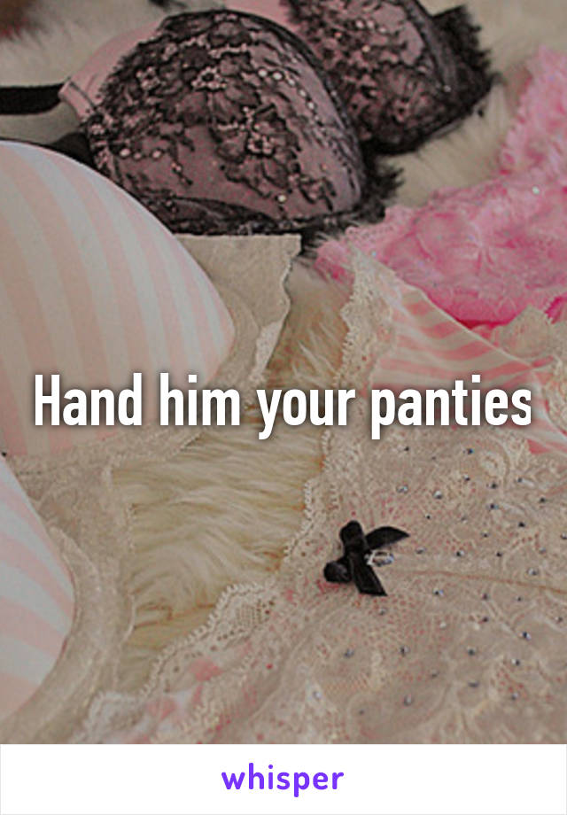 Hand him your panties