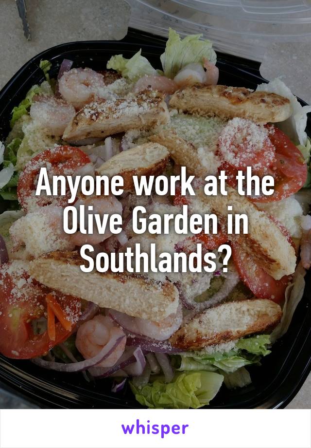 Anyone work at the Olive Garden in Southlands?