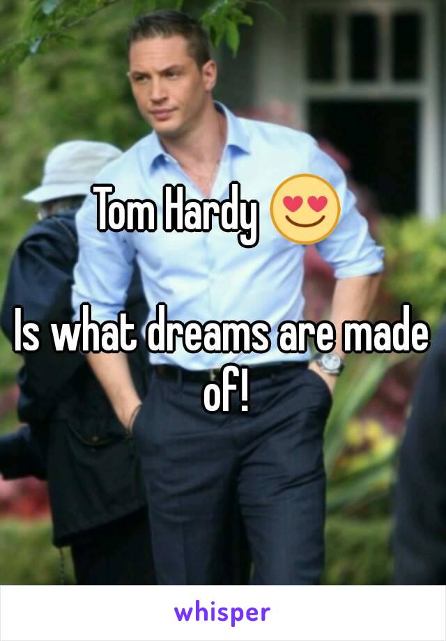 Tom Hardy 😍 

Is what dreams are made of!