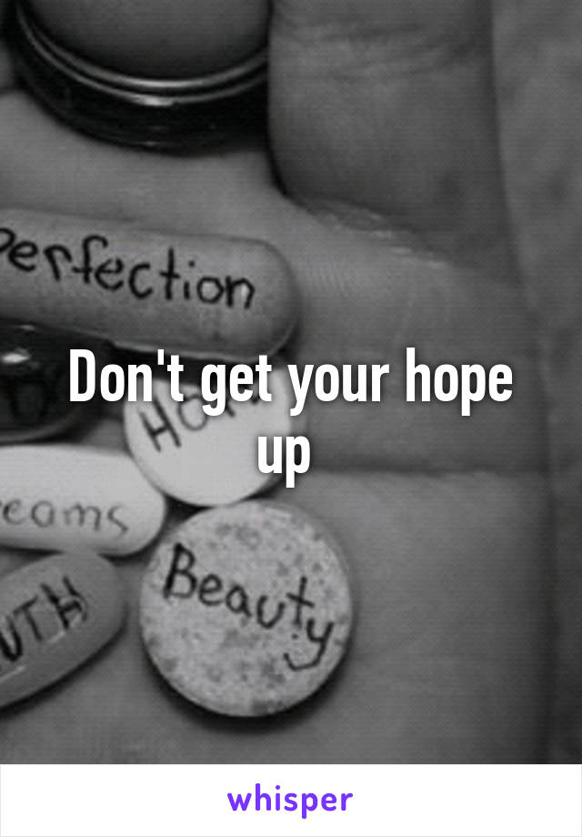 Don't get your hope up 