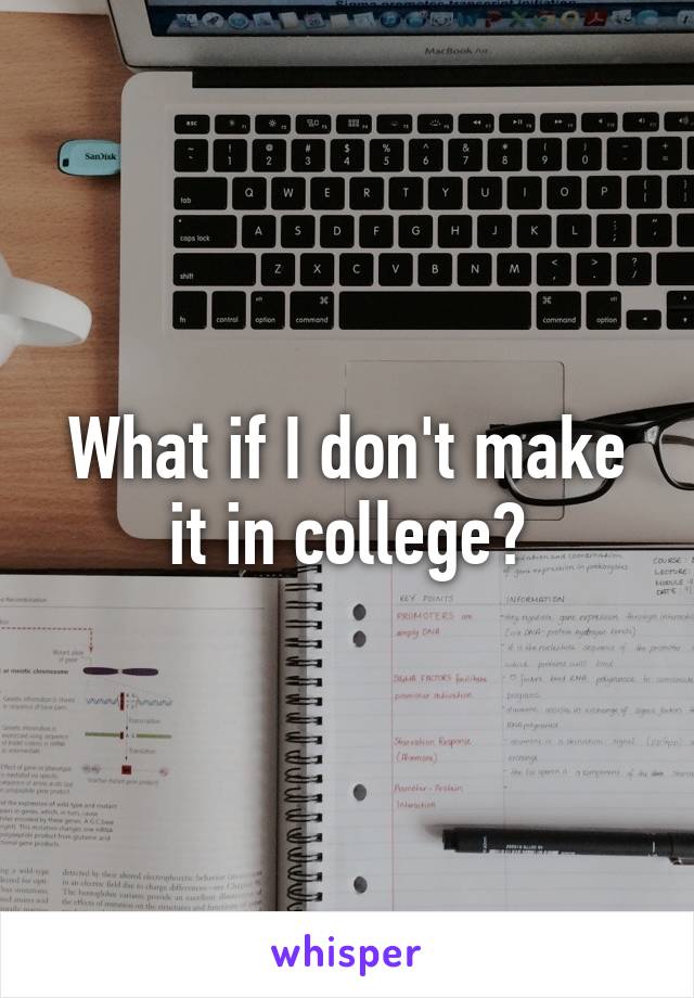 What if I don't make it in college?