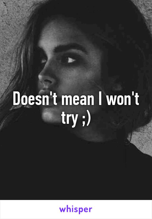 Doesn't mean I won't try ;)