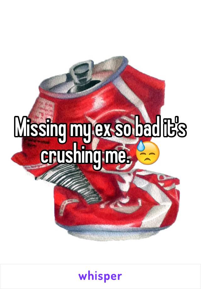 Missing my ex so bad it's crushing me. 😓