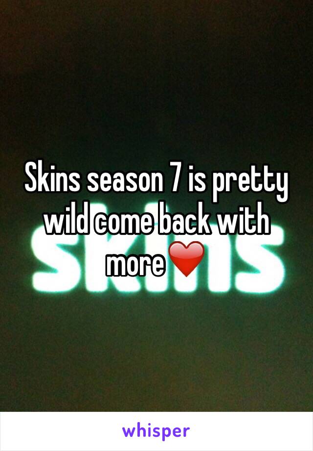 Skins season 7 is pretty wild come back with more❤️