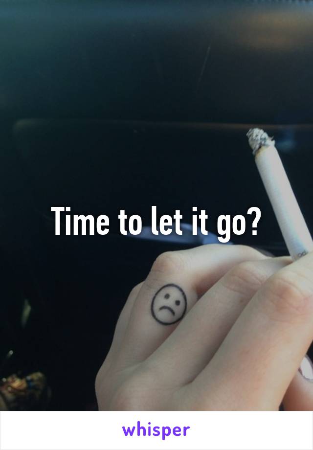 Time to let it go?