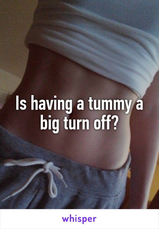 Is having a tummy a big turn off?