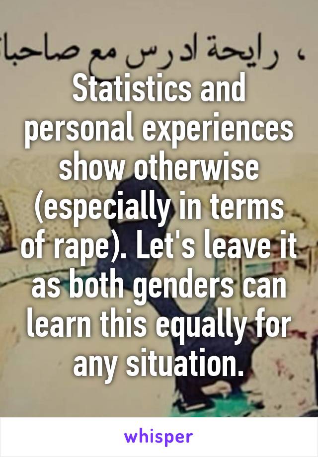 Statistics and personal experiences show otherwise (especially in terms of rape). Let's leave it as both genders can learn this equally for any situation.