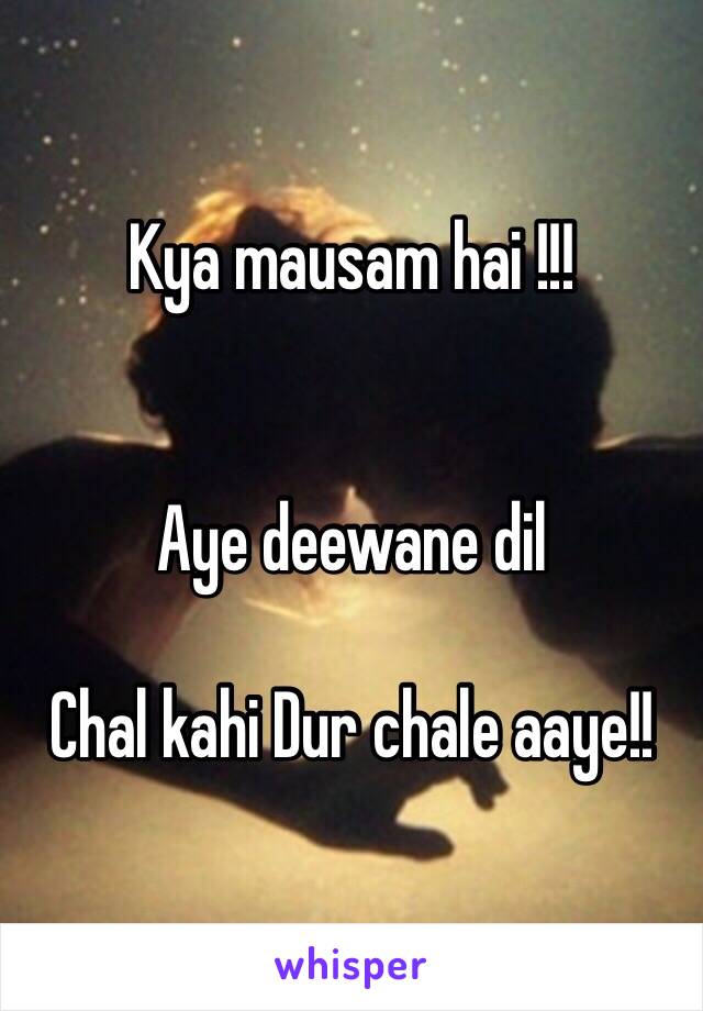 Kya mausam hai !!!


Aye deewane dil

Chal kahi Dur chale aaye!!