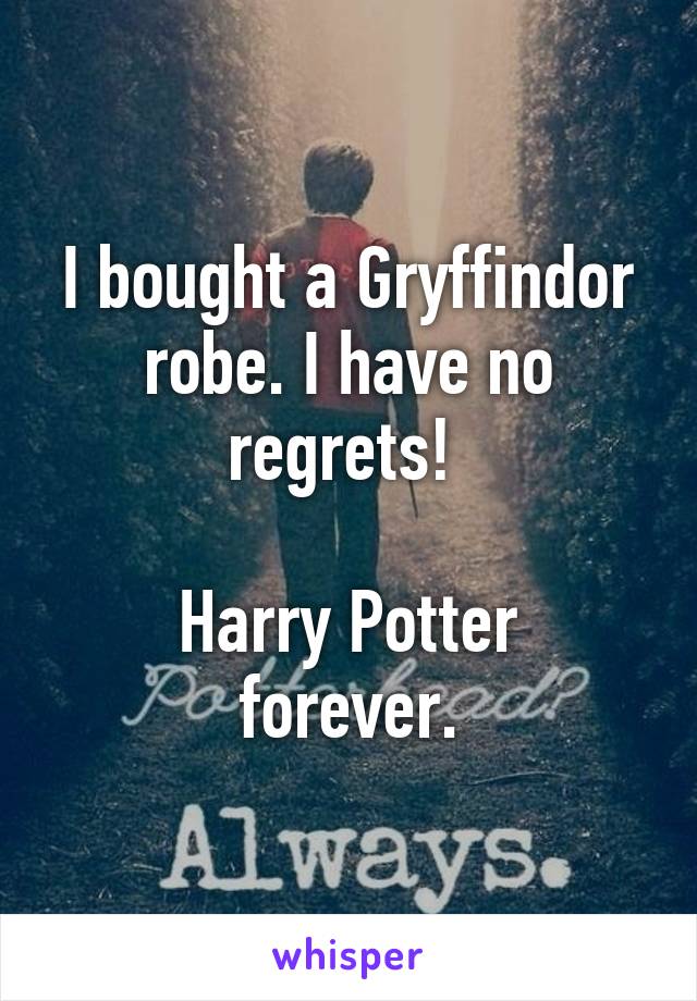 I bought a Gryffindor robe. I have no regrets! 

Harry Potter forever.