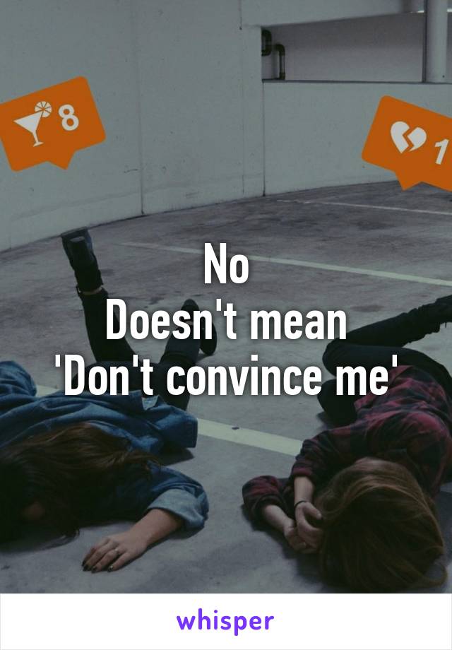 No
Doesn't mean
'Don't convince me'