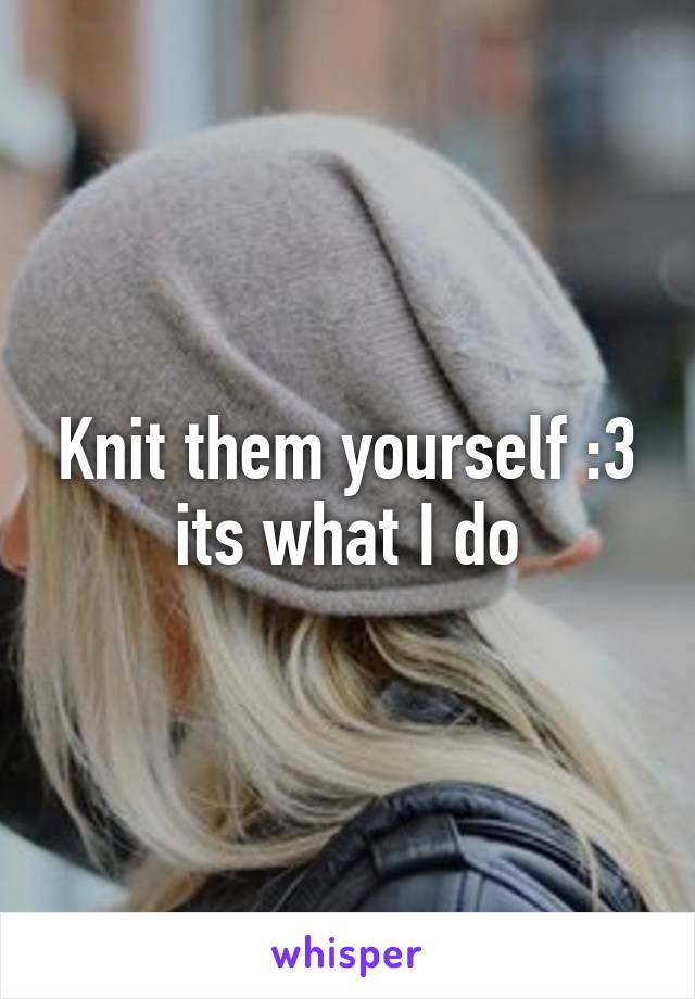 Knit them yourself :3 its what I do