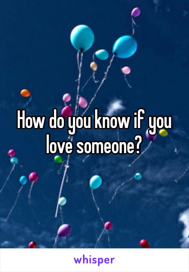 How do you know if you love someone?