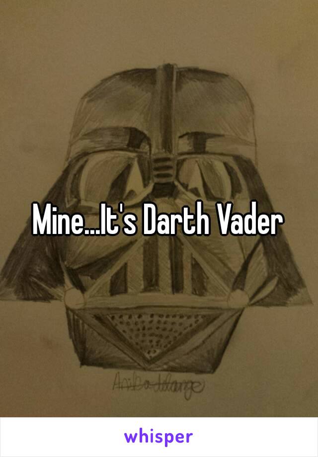 Mine...It's Darth Vader