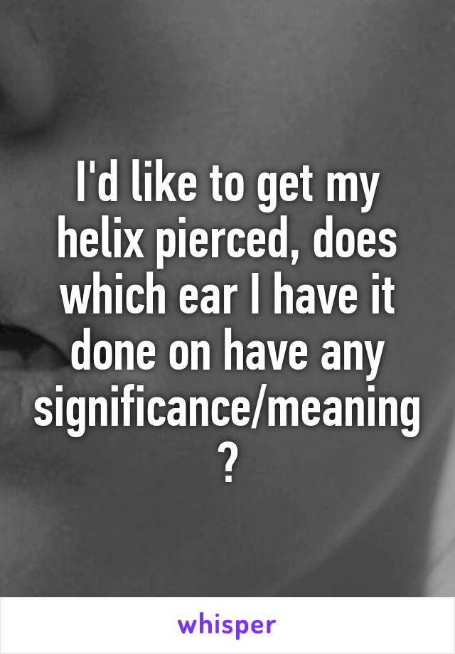 I'd like to get my helix pierced, does which ear I have it done on have any significance/meaning?