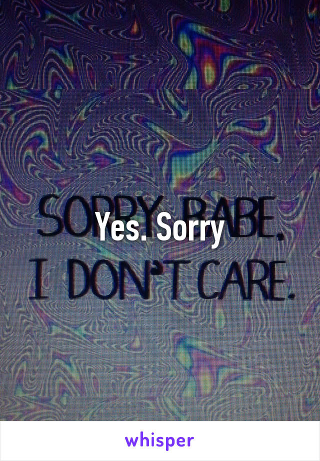 Yes. Sorry