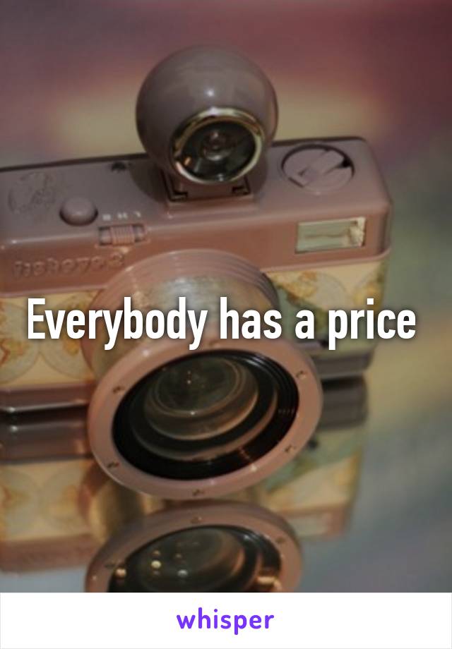 Everybody has a price 