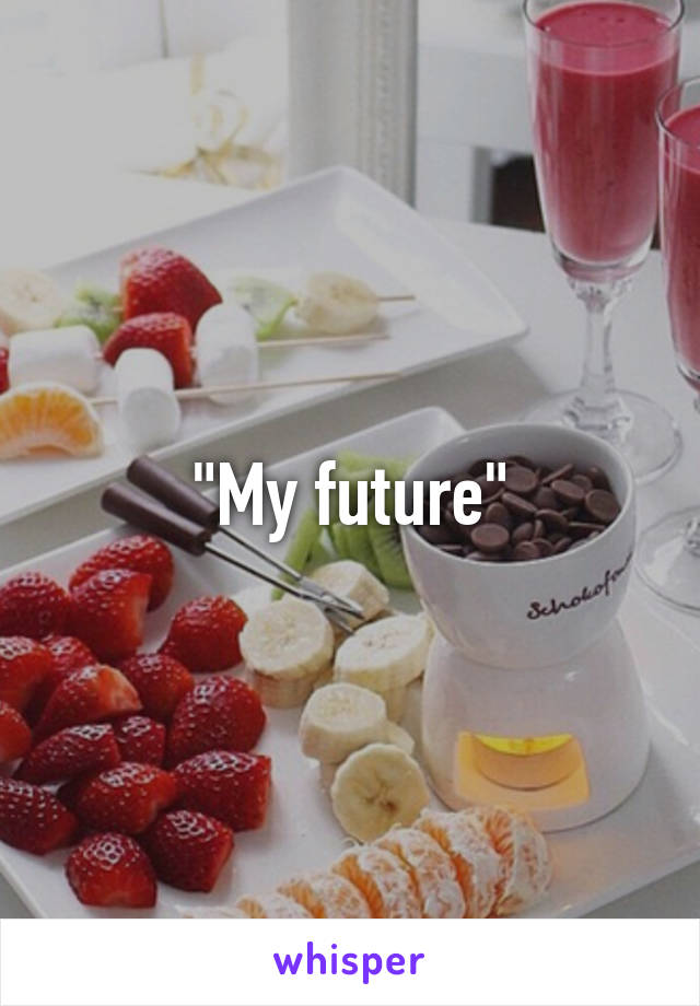 "My future"