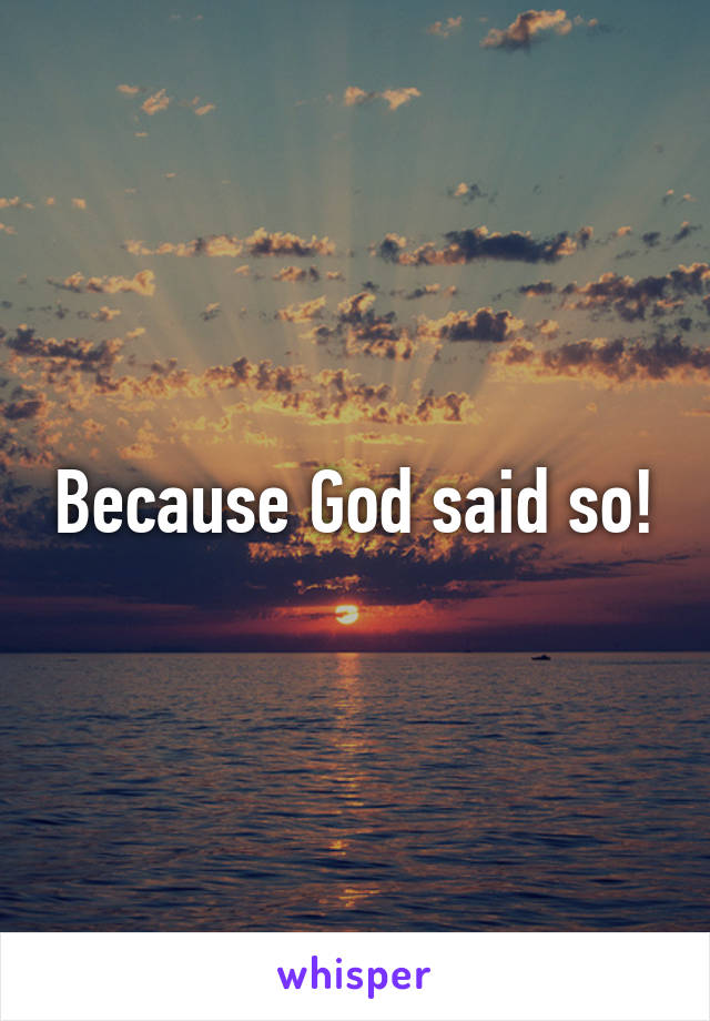 Because God said so!