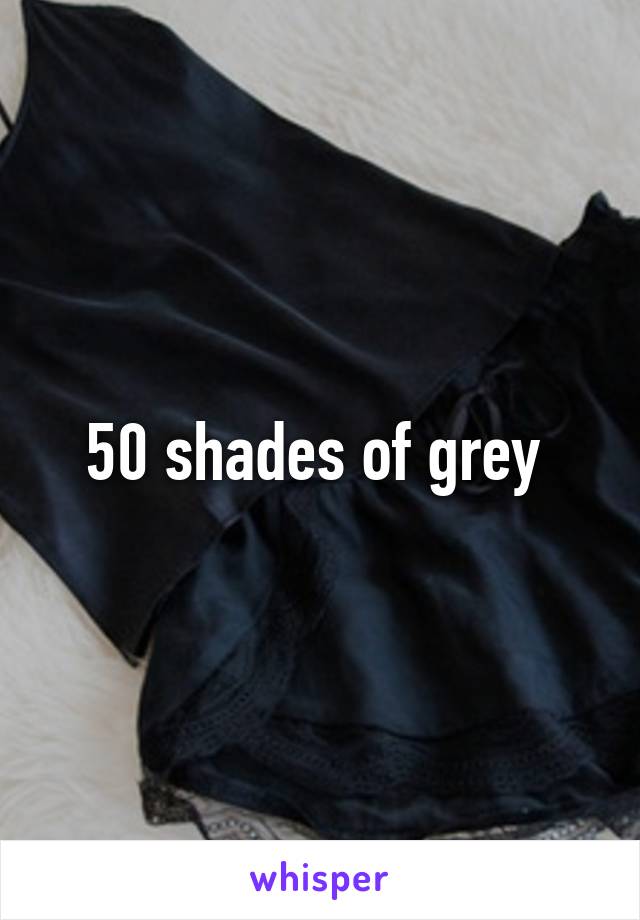 50 shades of grey 