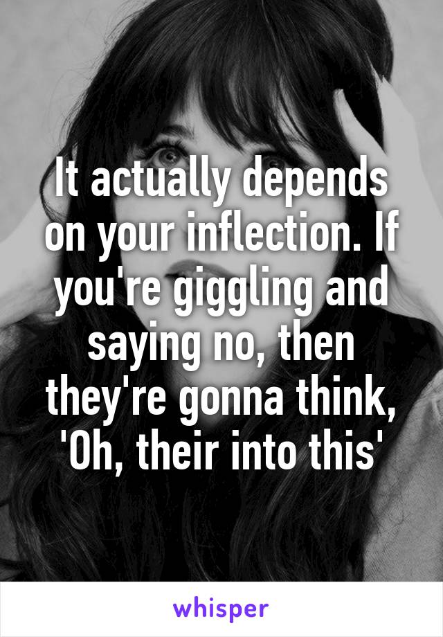 It actually depends on your inflection. If you're giggling and saying no, then they're gonna think, 'Oh, their into this'