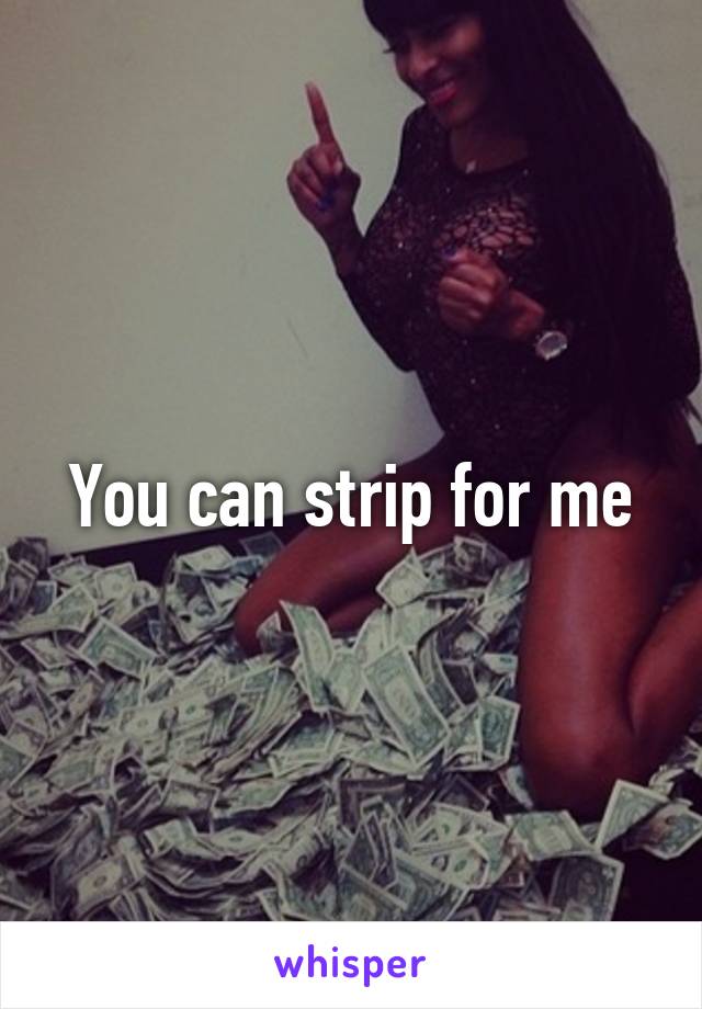 You can strip for me