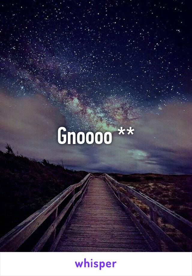 Gnoooo **