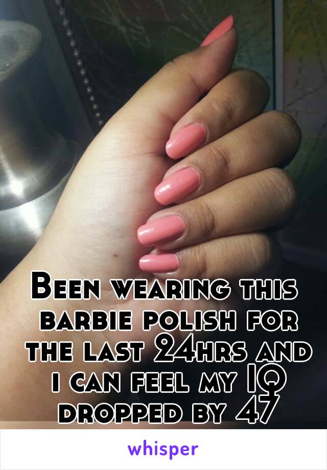 Been wearing this barbie polish for the last 24hrs and i can feel my IQ dropped by 47 points so far.